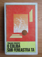 Anticariat: Traian T. Cosovei - O coliba sub fereastra ta