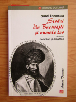 Aurel Ionescu - Strazi din Bucuresti si numele lor (volumul 4)