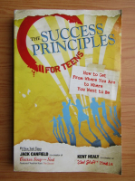 Jack Canfield - The success principles for teens. How to get from where you are to where you want to be