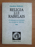 Lucien Febvre - Religia lui Rebelais (volumul 2)