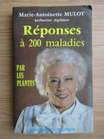 Maria Antoinette Mulot - Reponses a 200 maladies par les plantes