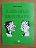 Mihai Pelin - Iluziile lui Iuliu Maniu