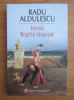 Anticariat: Radu Aldulescu - Istoria Regelui Gogosar
