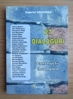 Gabriel Dragnea - 27 dialoguri. Constructii incomplete