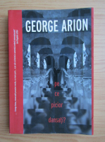 George Arion - Pe ce picior dansati?