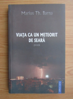 Anticariat: Marius Th. Barna - Viata ca un meteorit de seara