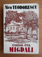 Nicu Teodorescu - Casa cu migdali (volumul 1)