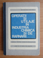 Octavian Floarea - Operatii si utilaje in industria chimica si de rafinarii. Manual pentru licee de specialitate anul IV si scoli de maistri (1971)