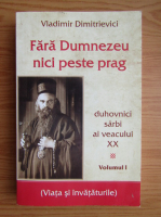 Valdimir Dimitrievici - Fara Dumnezeu nici peste prag (volumul 1)