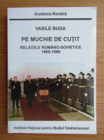 Vasile Buga - Pe muchie de cutit. Relatiile romano-sovietice 1965-1989
