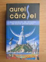 Anticariat: Aurel Carasel - Dumnezeule de dincolo de burta universului