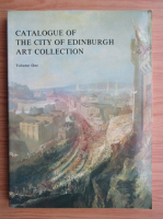 Catalogue of paintings, drawings and sculpture in the city of Edinburgh collection (volumul 1)