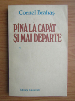 Cornel Brahas - Pana la capat si mai departe (volumul 1)