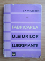 G. A. Radulescu - Fabricarea uleiurilor lubrifiante