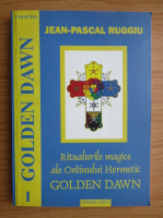 Jean Pascal Ruggiu - Ritualurile magice ale Ordinului Hermetic Golden Dawn