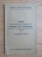 Ludovic Leist - Cheia deprinderilor si temelor din gramatica germana (1940, editie bilingva)