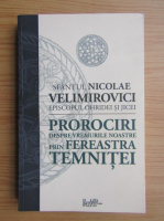 Nicolae Velimirovici - Prorociri despre vremurile noastre prin fereastra temnitei