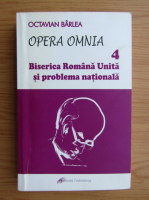 Octavian Barlea - Opera omnia, volumul 4. Biserica Romana Unita si problema nationala