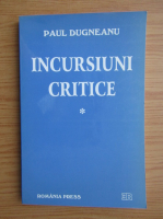 Anticariat: Paul Dugneanu - Incursiuni critice (volumul 1)