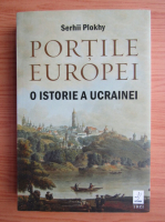Anticariat: Serhii Plokhy - Portile Europei. O istorie a Ucrainei