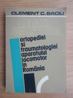 Clement C. Baciu - Pagini din istoria ortopediei si traumatologiei aparatului locomotor in Romania