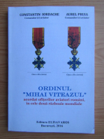 Constantin Iordache - Ordinul Mihai Viteazul acordat ofiterilor aviatori romani, in cele doua razboaie mondiale