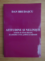 Dan Brudascu - Atitudine si nelinisti. Articole de istorie literara, de atitudine civica, politica si nationala