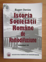 Eugen Denize - Istoria Societatii Romane de Radiodifuziune (volumul 3)