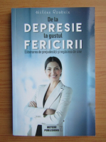 Helene Roubeix - De la depresie la gustul fericirii. Eliberarea de prejudecati si regasirea de sine