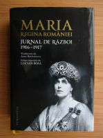 Maria Regina Romaniei - Jurnal de razboi, 1916-1917 (volumul 1)