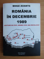 Anticariat: Mihai Axante - Romania in decembrie 1989. Lovitura de stat, razboi civil sau revolutie? 