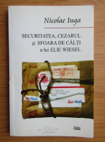 Nicolae Iuga - Securitatea, Cezarul si sfoara de calti a lui Elie Wiesel