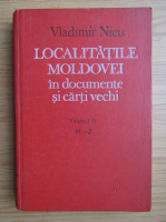Vladimir Nicu - Localitatile Moldovei in documente si carti vechi (volumul 2, M-Z)