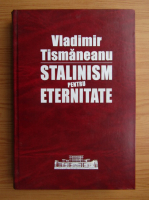 Vladimir Tismaneanu - Stalinism pentru eternitate