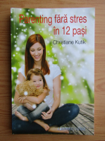 Christiane Kutik - Parenting fara stres in 12 pasi