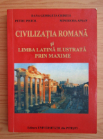 Dana Georgeta Chirita - Civilizatia romana si limba latina ilustrata prin maxime