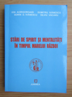 Anticariat: Dumitru Ivanescu - Stari de spirit si mentalitati in timpul marelui razboi