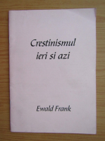 Ewald Frank - Crestinismul ieri si azi