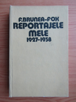 Filip Brunea Fox - Reportajele mele 1927-1938