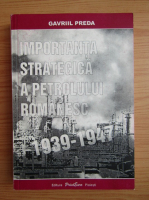 Gavriil Preda - Importanta strategica a petrolului romanesc, 1939-1947