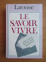 Le savoir vivre. Guide pratique des bons usages d'aujourd'hui