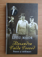 Liviu Maior - Alexandru Vaida Voevod. Putere si defaimare