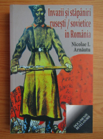Nicolae I. Arnautu - Invazii si stapaniri rusesti si sovietice in Romania