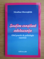 Anticariat: Niculina Gheorghita - Sustine constient adolescenta