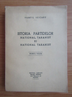 Pamfil Seicaru - Istoria partidelor National, Taranist si National Taranist (volumul 1)