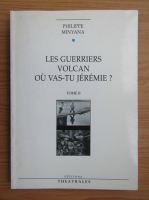 Philippe Minyana - Les guerriers volcan ou vas-tu Jeremie? (volumul 2)