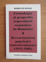Anticariat: Romulus Rusan - Cronologia si geografia represiunii comuniste in Romania