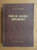 A. G. Kurosh - Curs de algebra superioara