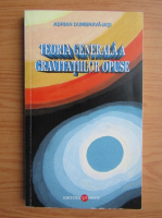 Adrian Dumbrava - Teoria generala a gravitatiilor opuse