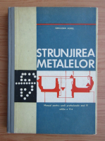 Aurel Ghilezan - Strunjirea metalelor. Manual pentru scoli profesionale anul III (1972)